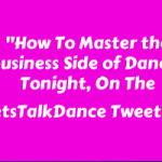 “How To Master The Business Side Of Dance”, Tonight, On The #LetsTalkDance Tweetchat