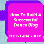 #LetsTalkDance Tweetchat Recap: How To Build A Successful Dance Blog