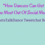 How Dancers Can Get The Most Out Of Social Media (#LetsTalkDance Tweetchat Recap)